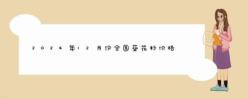 2024年12月份全国葵花籽价格