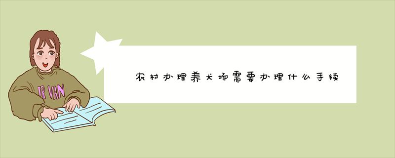 农村办理养犬场需要办理什么手续