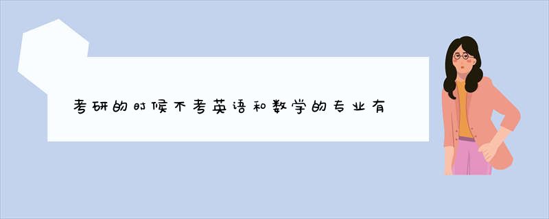 考研的时候不考英语和数学的专业有什么