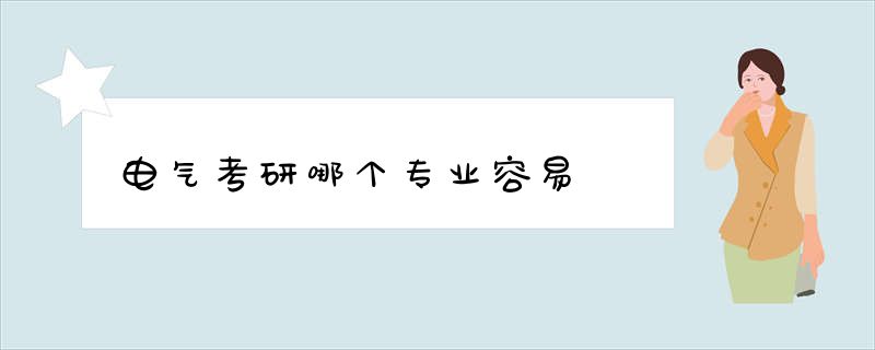 电气考研哪个专业容易