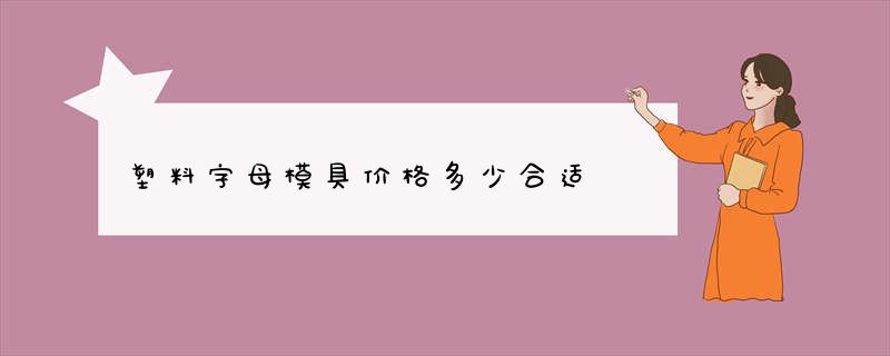 塑料字母模具价格多少合适