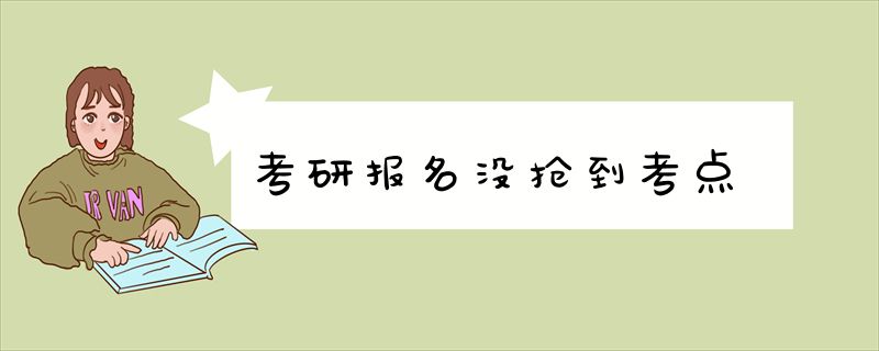 考研报名没抢到考点