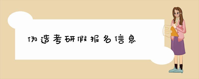 伪造考研假报名信息