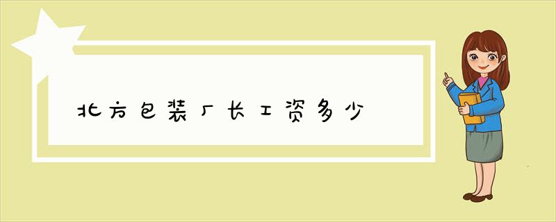 北方包装厂长工资多少