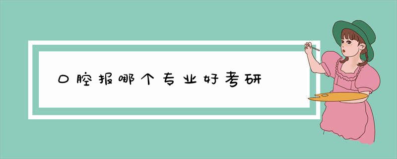 口腔报哪个专业好考研