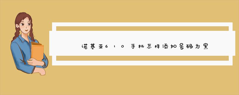 诺基亚610手机怎样添加号码为黑名单