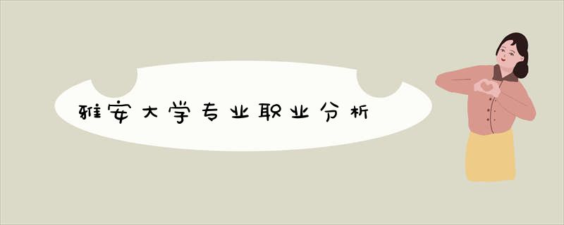 雅安大学专业职业分析