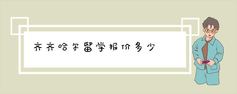 齐齐哈尔留学报价多少