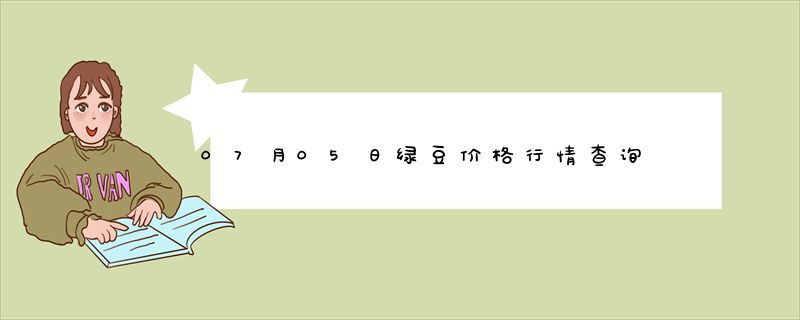 07月05日绿豆价格行情查询