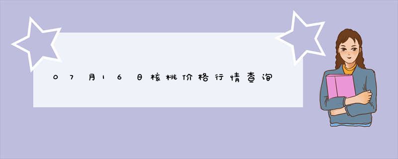 07月16日核桃价格行情查询