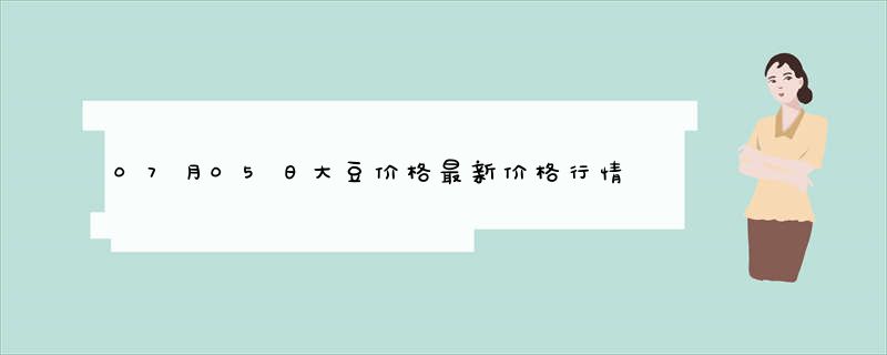 07月05日大豆价格最新价格行情走势查询