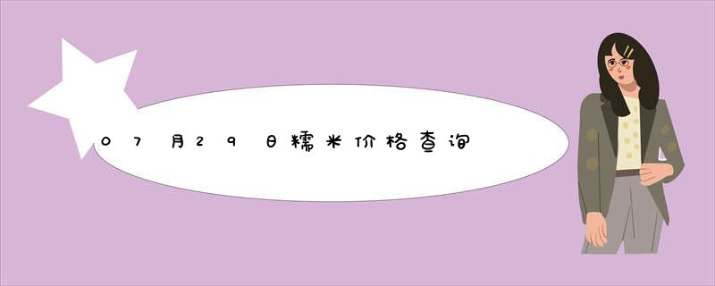 07月29日糯米价格查询