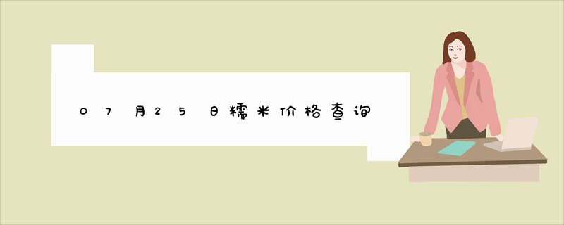 07月25日糯米价格查询