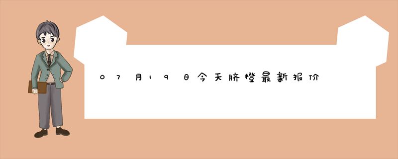 07月19日今天脐橙最新报价