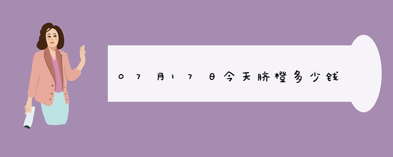 07月17日今天脐橙多少钱