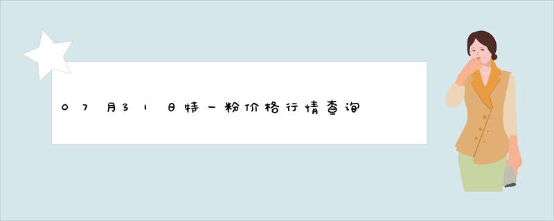 07月31日特一粉价格行情查询