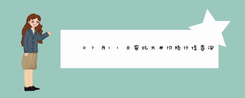 07月11日东北大米价格行情查询