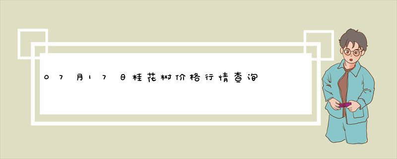 07月17日桂花树价格行情查询