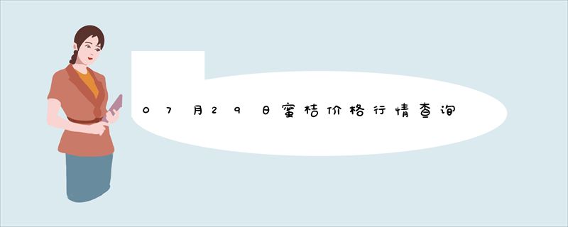 07月29日蜜桔价格行情查询