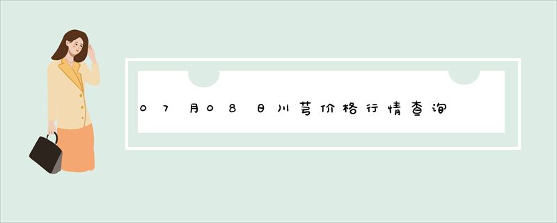 07月08日川芎价格行情查询