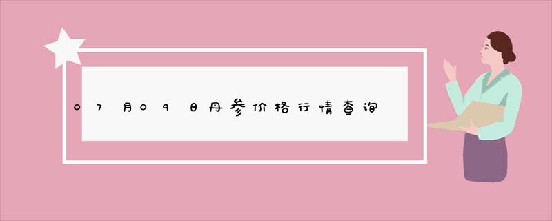 07月09日丹参价格行情查询