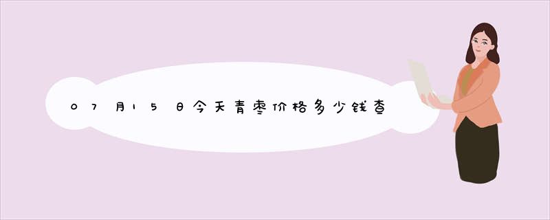 07月15日今天青枣价格多少钱查询