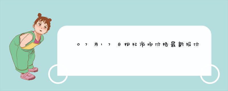 07月17日枸杞市场价格最新报价查询