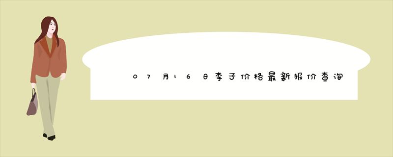 07月16日李子价格最新报价查询