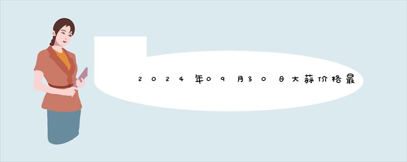 2024年09月30日大蒜价格最新价格行情报价