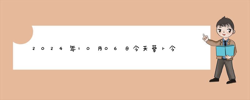 2024年10月06日今天萝卜今日最新报价