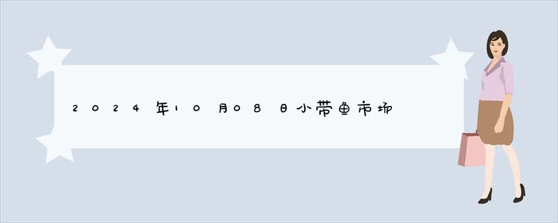 2024年10月08日小带鱼市场价格今日最新价格报价查询