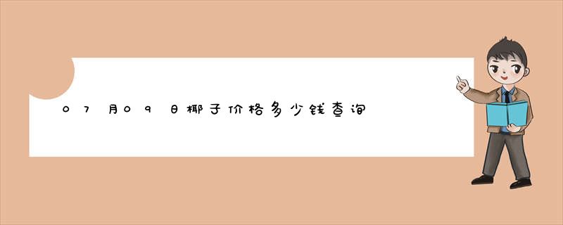 07月09日椰子价格多少钱查询