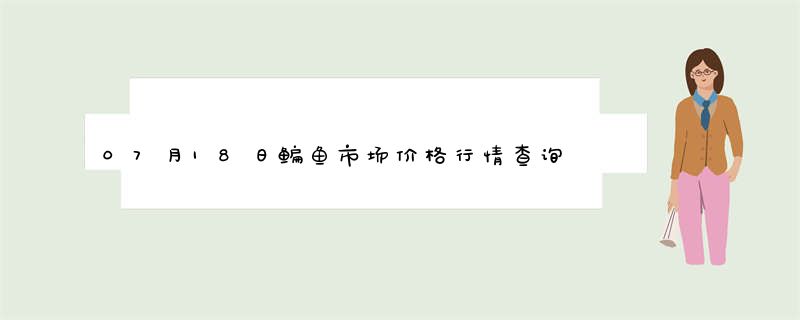 07月18日鳊鱼市场价格行情查询