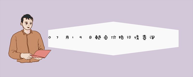 07月19日鲢鱼价格行情查询