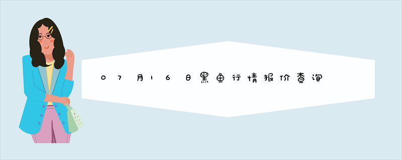 07月16日黑鱼行情报价查询