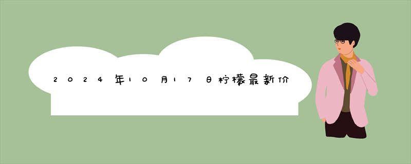 2024年10月17日柠檬最新价格行情