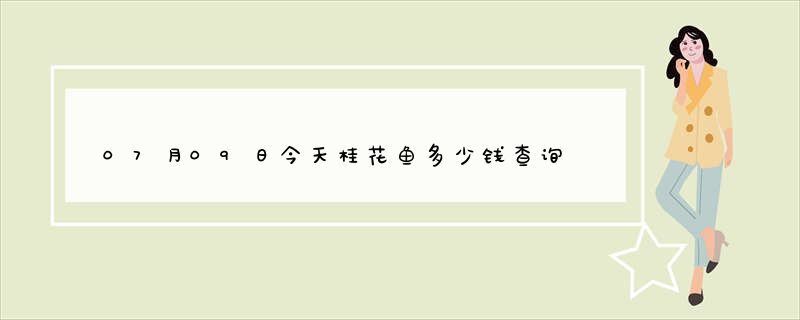 07月09日今天桂花鱼多少钱查询