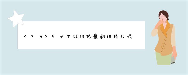 07月09日牛蛙价格最新价格行情行情查询