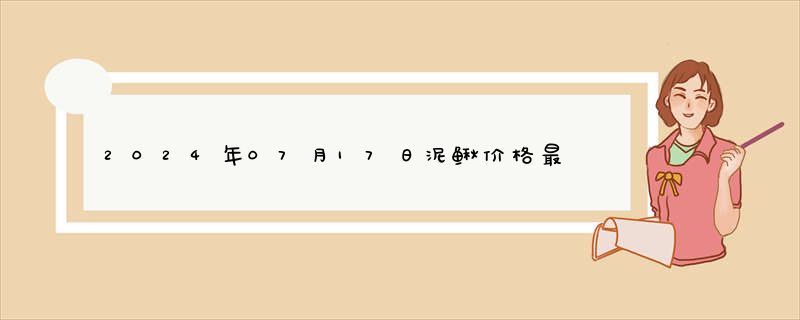 2024年07月17日泥鳅价格最新报价查询