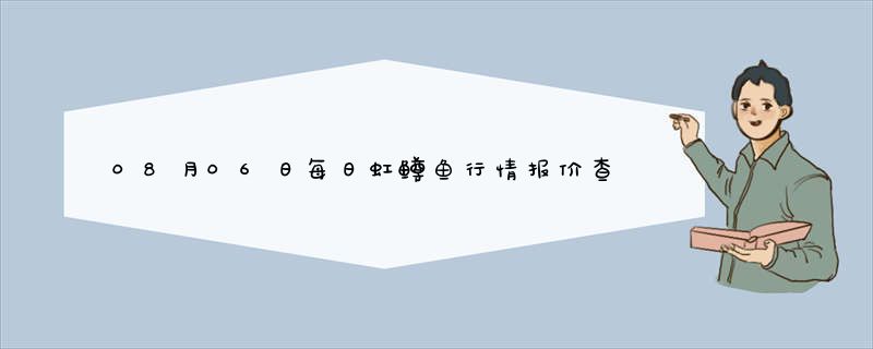 08月06日每日虹鳟鱼行情报价查询