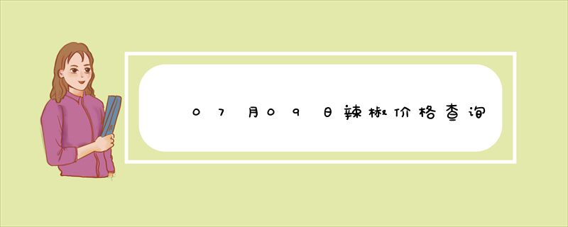 07月09日辣椒价格查询