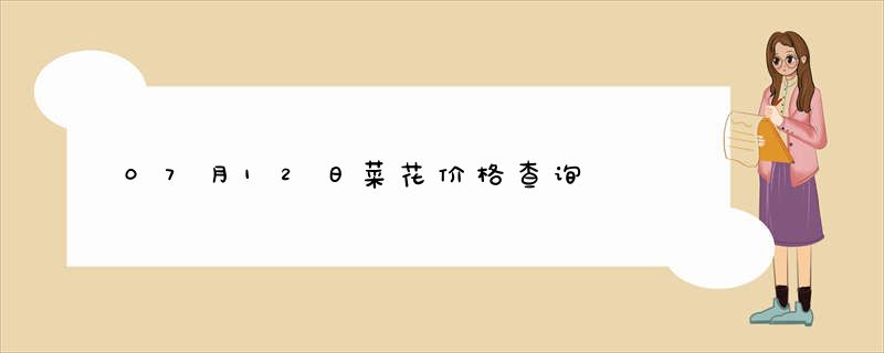 07月12日菜花价格查询