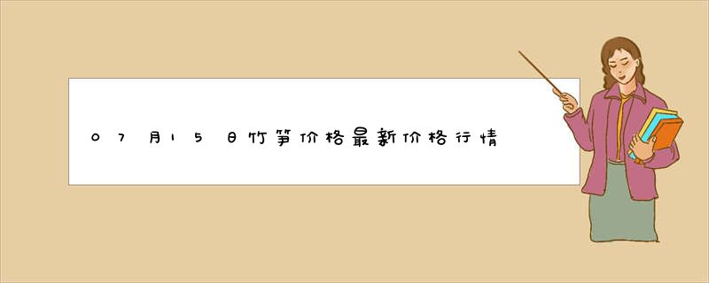 07月15日竹笋价格最新价格行情查询