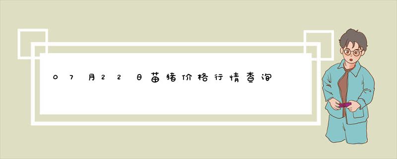 07月22日苗猪价格行情查询