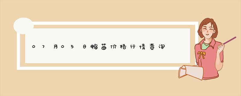 07月05日鸭苗价格行情查询