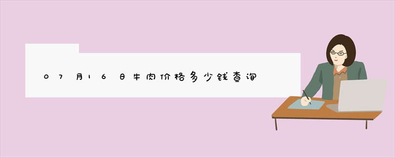 07月16日牛肉价格多少钱查询