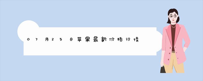 07月25日苹果最新价格行情